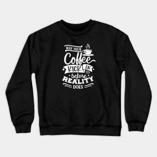 May Your Coffee Kick in Before Reality Does Gift Crewneck Sweatshirt